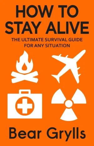 How to Stay Alive : Bear Grylls