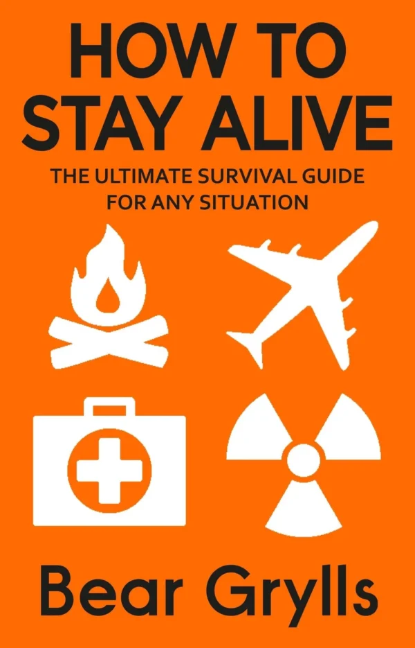 How to Stay Alive : Bear Grylls